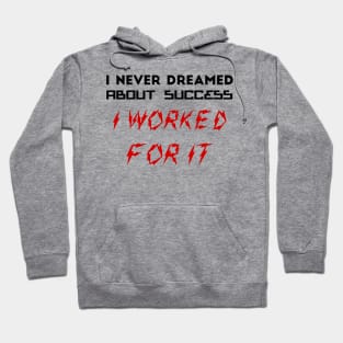 I never dreamed about success. I worked for it Hoodie